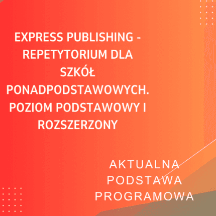 Express Publishing - Repetytorium dla szkół ponadpodstawowych. Poziom podstawowy i rozszerzony Sprawdziany