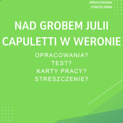 Nad grobem Julii Capuletti w Weronie Sprawdziany, Opracowanie, Notatki