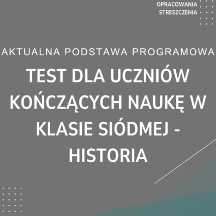 Test dla uczniów kończących naukę w klasie siódmej - HISTORIA Sprawdzian Kartkówka