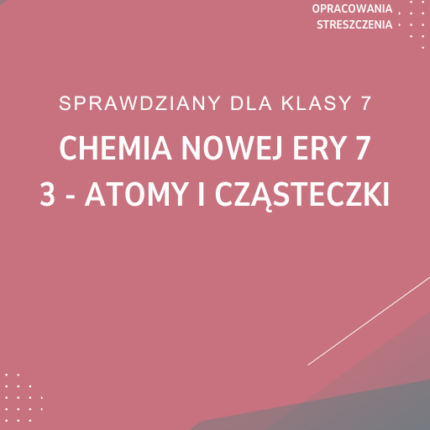3. Atomy i cząsteczki SPRAWDZIAN ODPOWIEDZI Chemia Nowej Ery 7