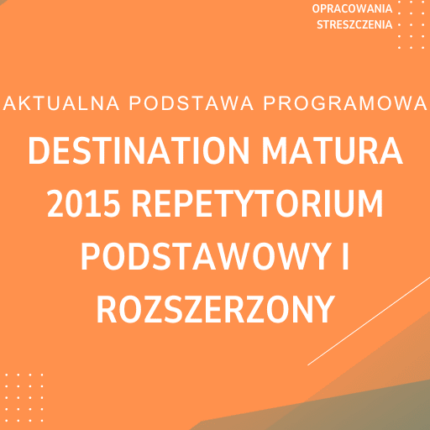 Destination MATURA 2015 REPETYTORIUM Poziom podstawowy i rozszerzony Sprawdziany