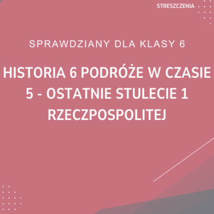 5. Ostatnie stulecie 1 Rzeczypospolitej SPRAWDZIAN ODPOWIEDZI Historia 6 Podróże w czasie