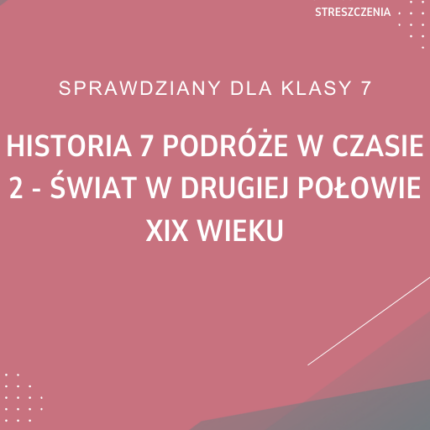2. Świat w drugiej połowie XIX wieku SPRAWDZIAN ODPOWIEDZI Historia 7 Podróże w czasie