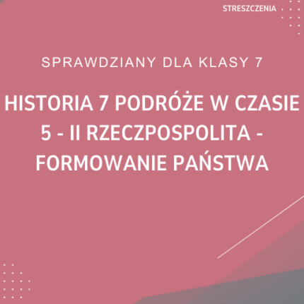 5. II Rzeczpospolita - formowanie państwa SPRAWDZIAN ODPOWIEDZI Historia 7 Podróże w czasie