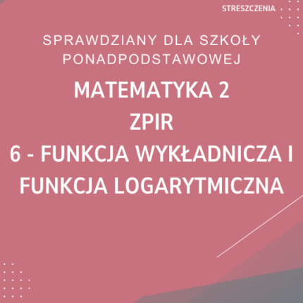 6. Funkcja wykładnicza i funkcja logarytmiczna SPRAWDZIAN ODPOWIEDZI MATeMAtyka 2 Zakres podstawowy i rozszerzony