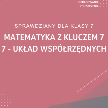 7. Układ współrzędnych SPRAWDZIAN ODPOWIEDZI Matematyka z kluczem 7