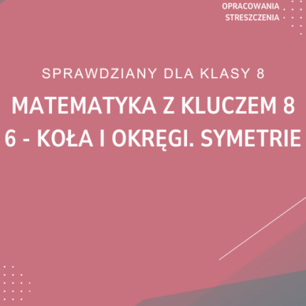 6. Koła i okręgi. Symetrie SPRAWDZIAN ODPOWIEDZI Matematyka z kluczem 8