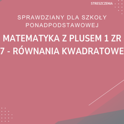 7. Równania kwadratowe SPRAWDZIAN ODPOWIEDZI Matematyka z plusem 1 Zakres rozszerzony