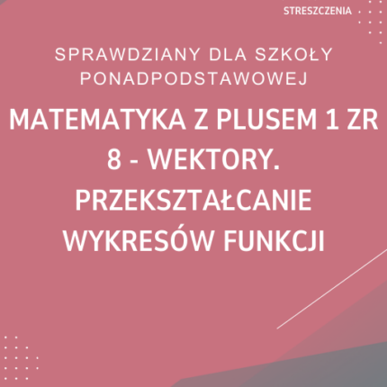 8. Wektory. Przekształcanie wykresów funkcji SPRAWDZIAN ODPOWIEDZI Matematyka z plusem 1 Zakres rozszerzony