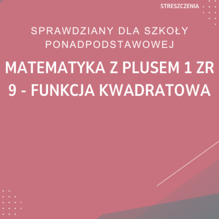 9. Funkcja kwadratowa SPRAWDZIAN ODPOWIEDZI Matematyka z plusem 1 Zakres rozszerzony