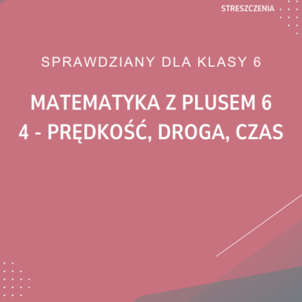 4. Prędkość, droga, czas SPRAWDZIAN ODPOWIEDZI Matematyka z plusem 6