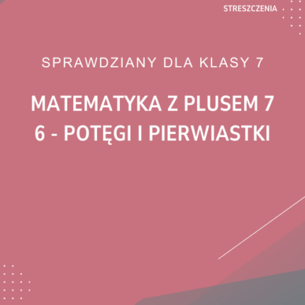 6. Potęgi i pierwiastki SPRAWDZIAN ODPOWIEDZI Matematyka z plusem 7
