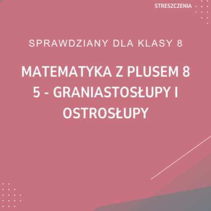 5. Graniastosłupy i ostrosłupy SPRAWDZIAN ODPOWIEDZI Matematyka z plusem 8
