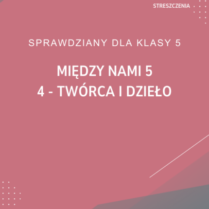 4. Twórca i dzieło SPRAWDZIAN ODPOWIEDZI Między nami 5