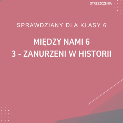 3. Zanurzeni w historii SPRAWDZIAN ODPOWIEDZI Między nami 6