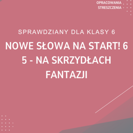 5. Na skrzydłach fantazji SPRAWDZIAN ODPOWIEDZI NOWE Słowa na start! 6