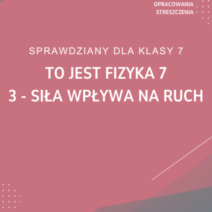 3. Siła wpływa na ruch SPRAWDZIAN ODPOWIEDZI To jest fizyka 7