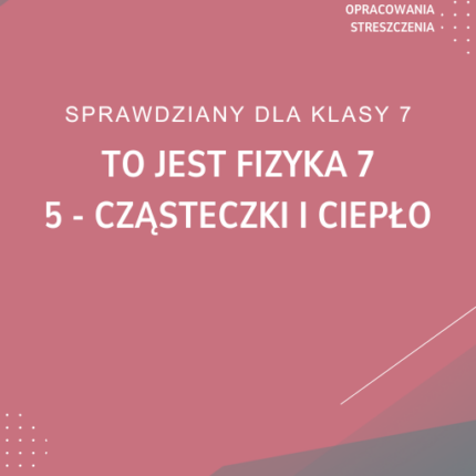 5. Cząsteczki i ciepło SPRAWDZIAN ODPOWIEDZI To jest fizyka 7