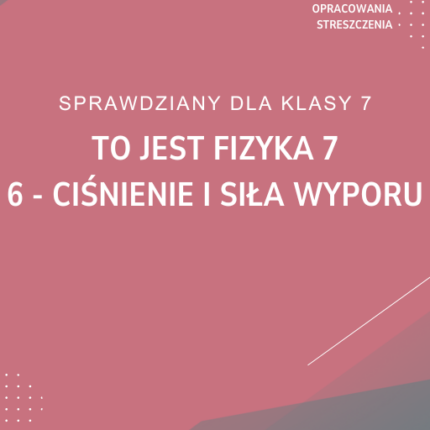 6. Ciśnienie i siła wyporu SPRAWDZIAN ODPOWIEDZI To jest fizyka 7
