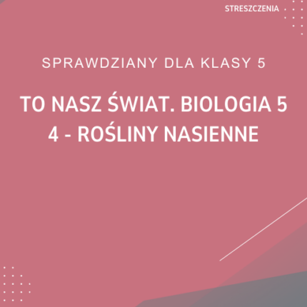 4. Rośliny nasienne SPRAWDZIAN ODPOWIEDZI To nasz świat. Biologia 5