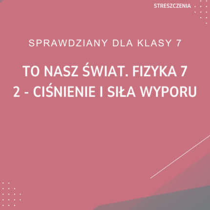 2. Ciśnienie i siła wyporu SPRAWDZIAN ODPOWIEDZI To nasz świat. Fizyka 7