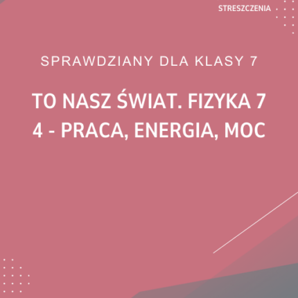 4. Praca, energia, moc SPRAWDZIAN ODPOWIEDZI To nasz świat. Fizyka 7
