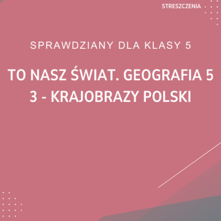 3. Krajobrazy Polski SPRAWDZIAN ODPOWIEDZI To nasz świat. Geografia 5