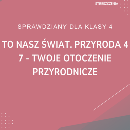 7. Twoje otoczenie przyrodnicze SPRAWDZIAN ODPOWIEDZI To nasz świat. Przyroda 4