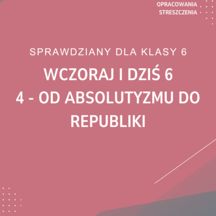 4. Od absolutyzmu do republiki SPRAWDZIAN ODPOWIEDZI Wczoraj i dziś 6