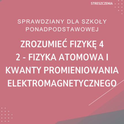2. Fizyka atomowa i kwanty promieniowania elektromagnetycznego SPRAWDZIAN ODPOWIEDZI Zrozumieć fizykę 4