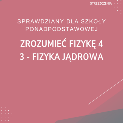 3. Fizyka jądrowa SPRAWDZIAN ODPOWIEDZI Zrozumieć fizykę 4